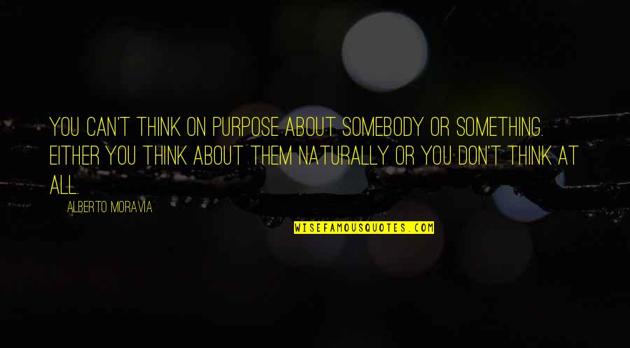 Aynn Barlotta Quotes By Alberto Moravia: You can't think on purpose about somebody or Aynn Barlotta Quotes By Alberto Moravia: You can't think on purpose about somebody or