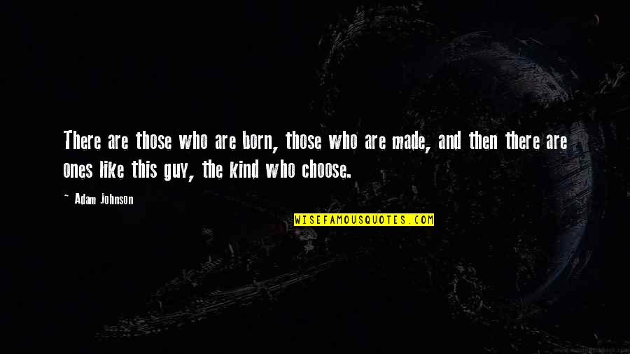 Aynn Ton Quotes By Adam Johnson: There are those who are born, those who