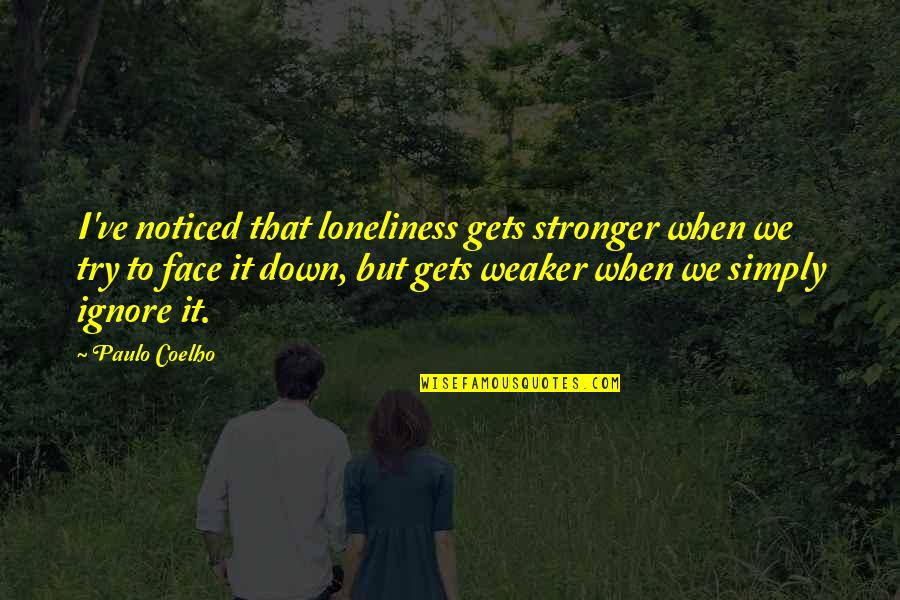 Aynne Quotes By Paulo Coelho: I've noticed that loneliness gets stronger when we