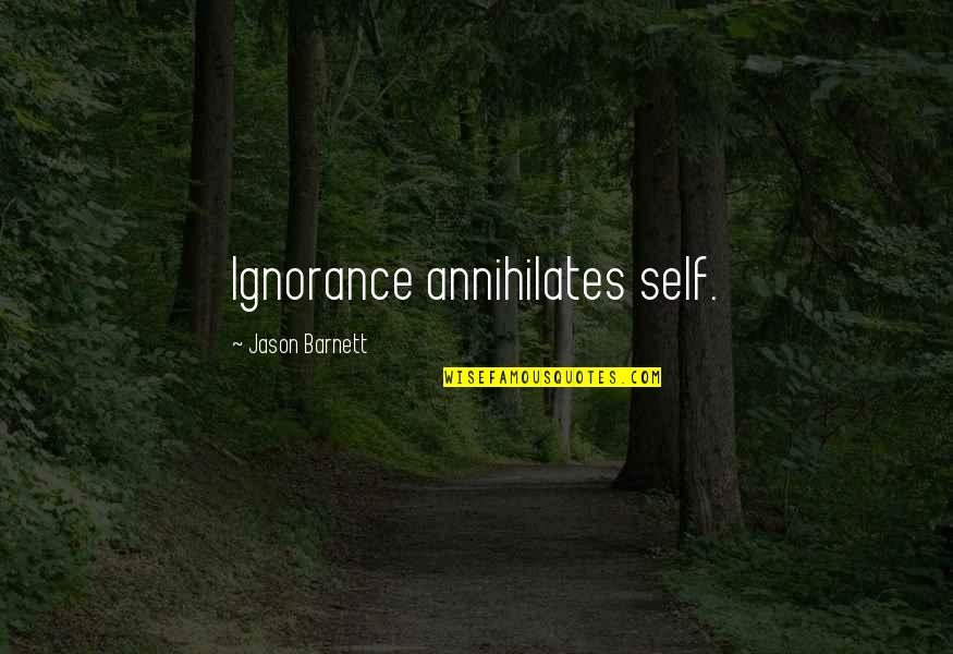 Aynslee Kyte Quotes By Jason Barnett: Ignorance annihilates self. Aynslee Kyte Quotes By Jason Barnett: Ignorance annihilates self.