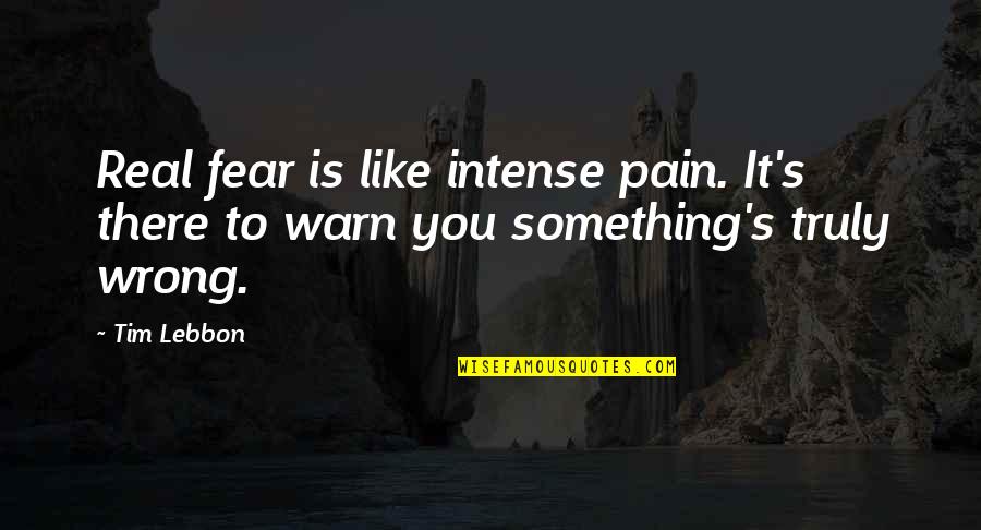 Aynslee Kyte Quotes By Tim Lebbon: Real fear is like intense pain. It's there