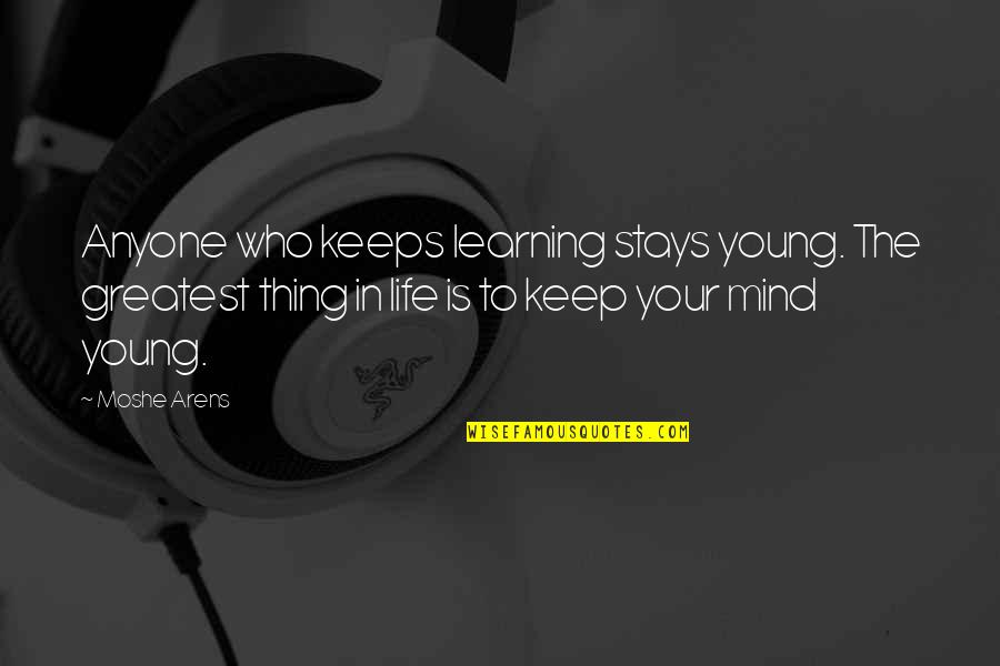 Aynslee Quotes By Moshe Arens: Anyone who keeps learning stays young. The greatest