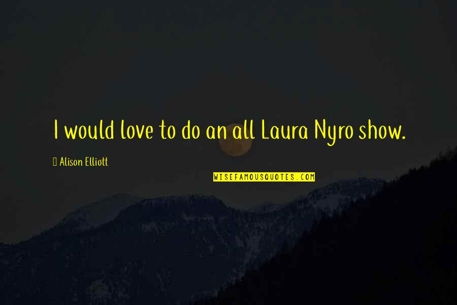 Aynur Aydin Quotes By Alison Elliott: I would love to do an all Laura