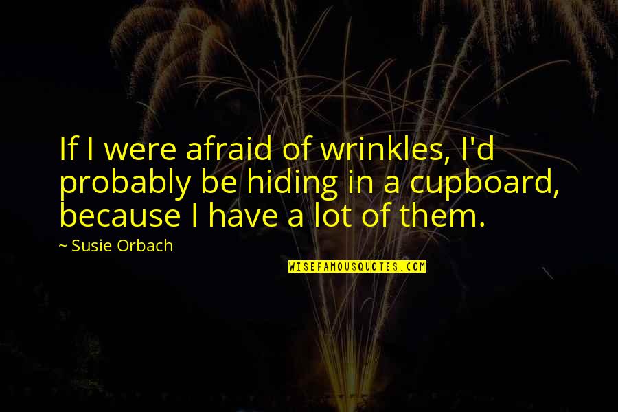 Ayodeji Megbope Quotes By Susie Orbach: If I were afraid of wrinkles, I'd probably
