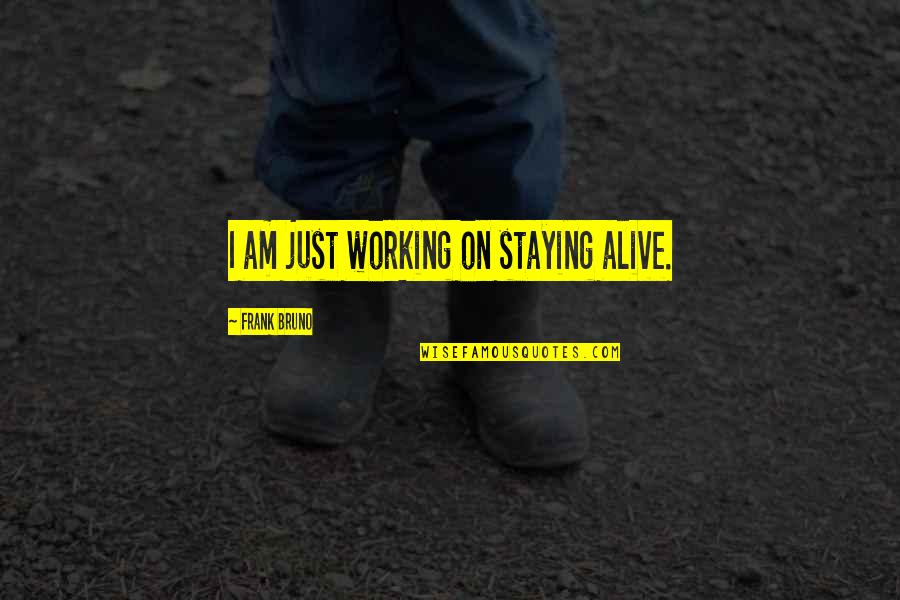 Ayodhya Mandir Quotes By Frank Bruno: I am just working on staying alive. Ayodhya Mandir Quotes By Frank Bruno: I am just working on staying alive.