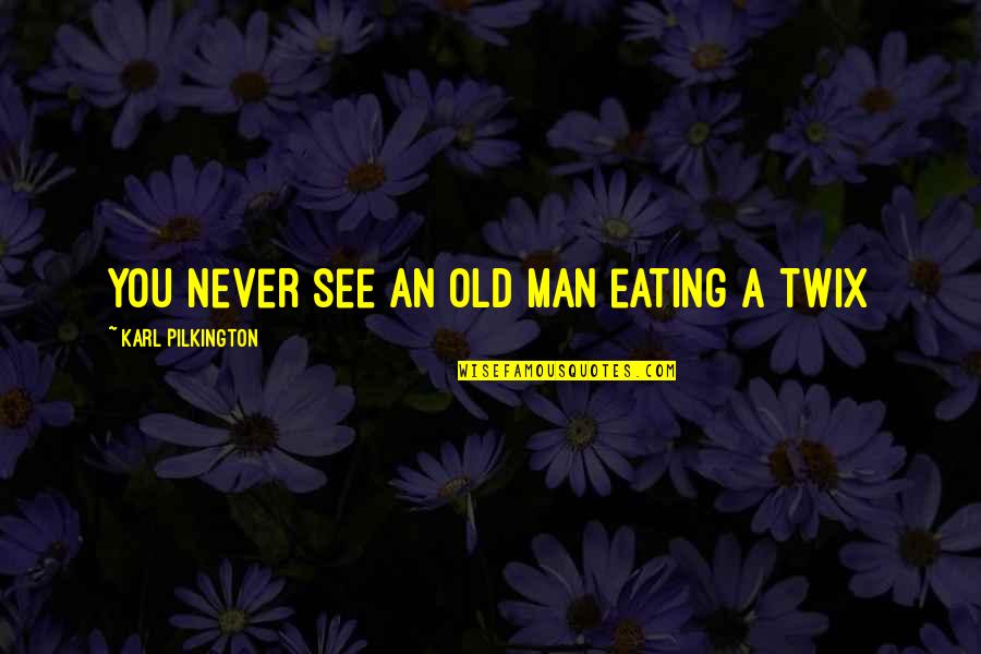 Ayoko Maghanap Ng Iba Quotes By Karl Pilkington: You never see an old man eating a Ayoko Maghanap Ng Iba Quotes By Karl Pilkington: You never see an old man eating a