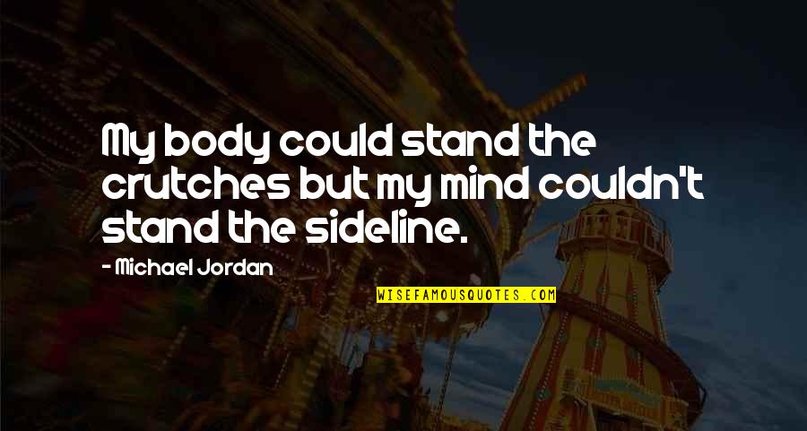 Ayoko Na Umasa Quotes By Michael Jordan: My body could stand the crutches but my