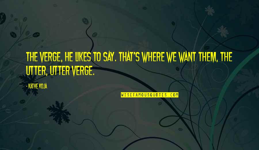 Ayoko Nang Magmahal Quotes By Kathe Koja: The verge, he likes to say. That's where