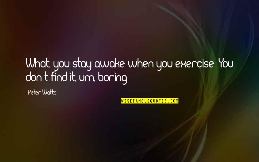 Ayoko Ng Umasa Quotes By Peter Watts: What, you stay awake when you exercise? You