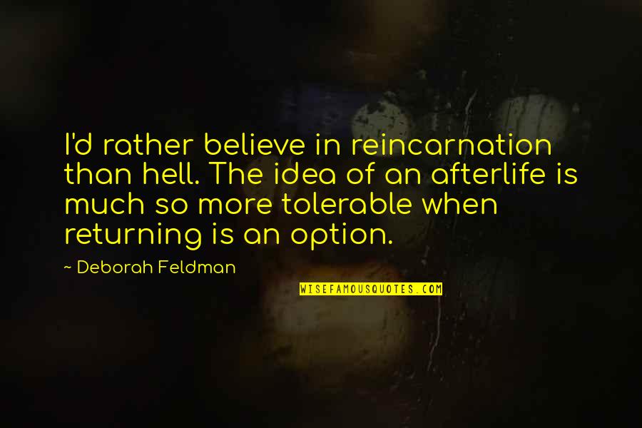 Ayokong Mawala Quotes By Deborah Feldman: I'd rather believe in reincarnation than hell. The Ayokong Mawala Quotes By Deborah Feldman: I'd rather believe in reincarnation than hell. The