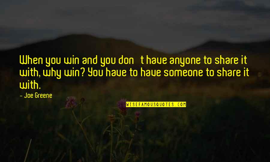 Ayokunle Akinboyede Quotes By Joe Greene: When you win and you don't have anyone Ayokunle Akinboyede Quotes By Joe Greene: When you win and you don't have anyone