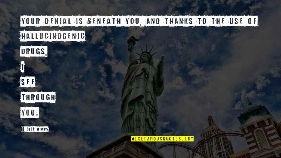 Ayokunle Ipaye Quotes By Bill Hicks: Your denial is beneath you, and thanks to Ayokunle Ipaye Quotes By Bill Hicks: Your denial is beneath you, and thanks to