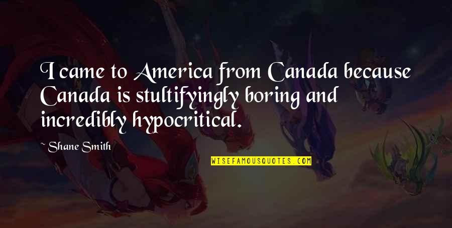 Ayokunle Ipaye Quotes By Shane Smith: I came to America from Canada because Canada Ayokunle Ipaye Quotes By Shane Smith: I came to America from Canada because Canada