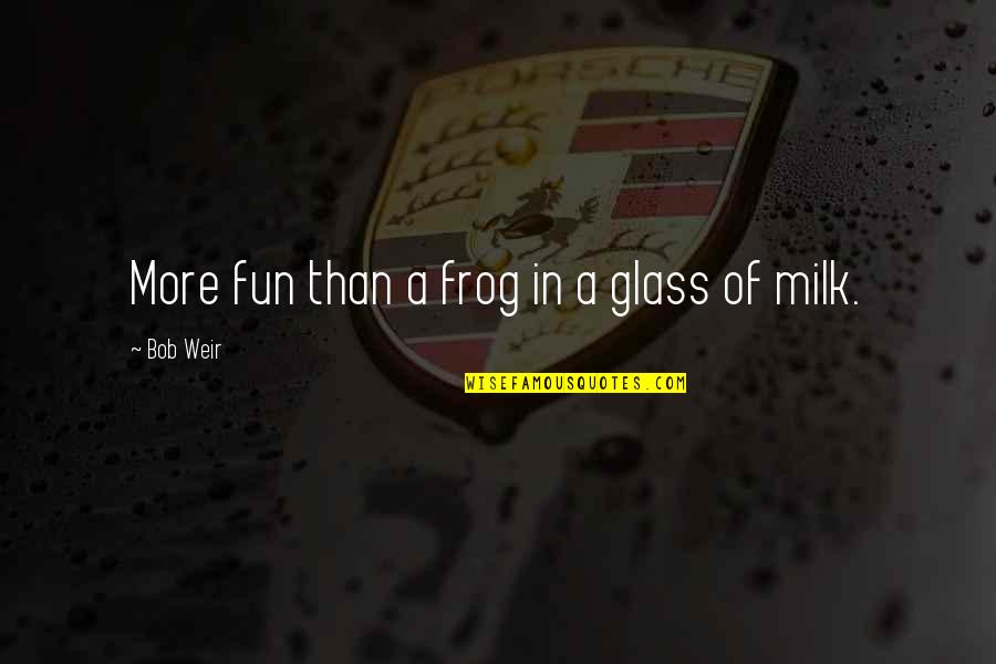 Ayomide Folorunso Quotes By Bob Weir: More fun than a frog in a glass Ayomide Folorunso Quotes By Bob Weir: More fun than a frog in a glass