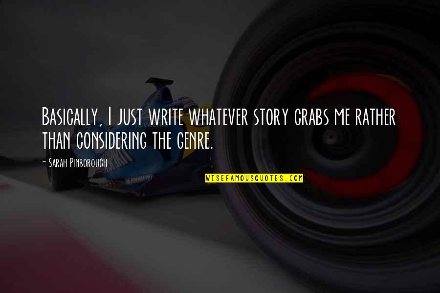 Ayonte Quotes By Sarah Pinborough: Basically, I just write whatever story grabs me Ayonte Quotes By Sarah Pinborough: Basically, I just write whatever story grabs me
