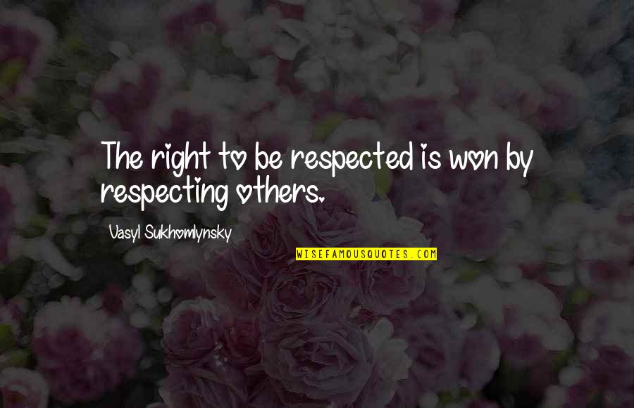 Ayonte Quotes By Vasyl Sukhomlynsky: The right to be respected is won by