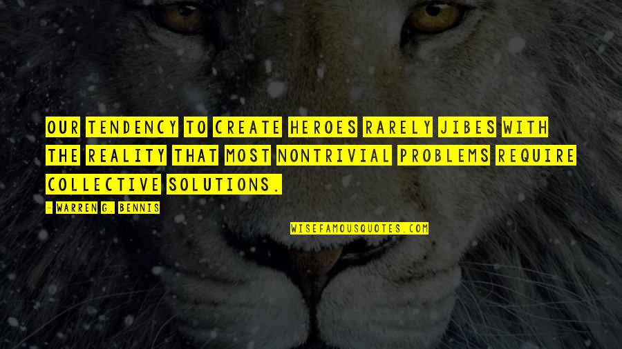 Ayonte Quotes By Warren G. Bennis: Our tendency to create heroes rarely jibes with Ayonte Quotes By Warren G. Bennis: Our tendency to create heroes rarely jibes with