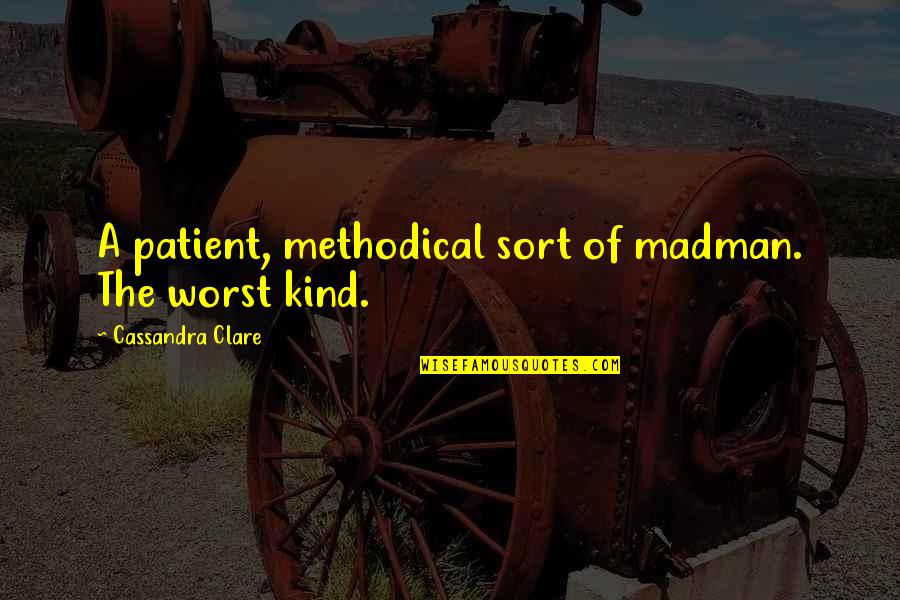 Ayoob Kara Quotes By Cassandra Clare: A patient, methodical sort of madman. The worst Ayoob Kara Quotes By Cassandra Clare: A patient, methodical sort of madman. The worst