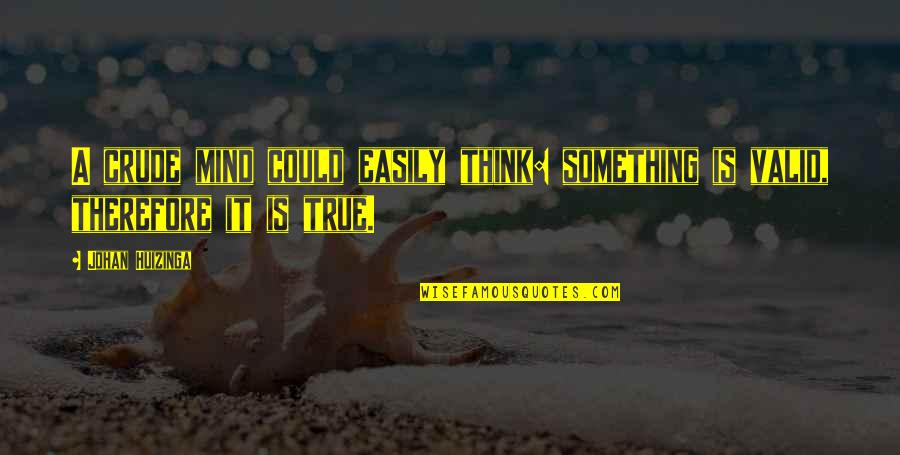 Ayoob Kara Quotes By Johan Huizinga: A crude mind could easily think: something is
