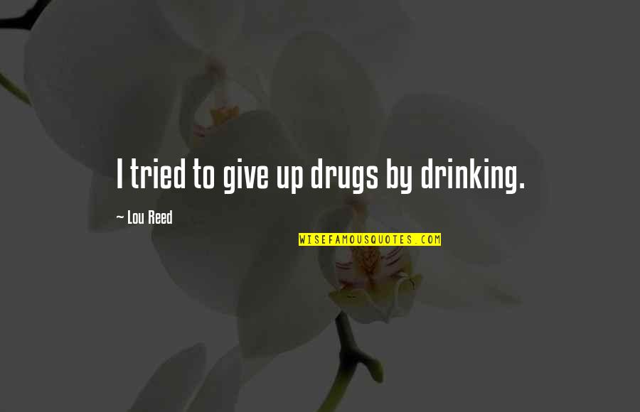 Ayoob Kara Quotes By Lou Reed: I tried to give up drugs by drinking. Ayoob Kara Quotes By Lou Reed: I tried to give up drugs by drinking.
