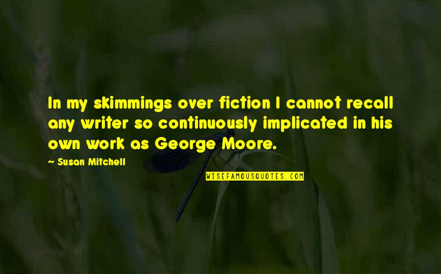 Ayoob Kara Quotes By Susan Mitchell: In my skimmings over fiction I cannot recall Ayoob Kara Quotes By Susan Mitchell: In my skimmings over fiction I cannot recall