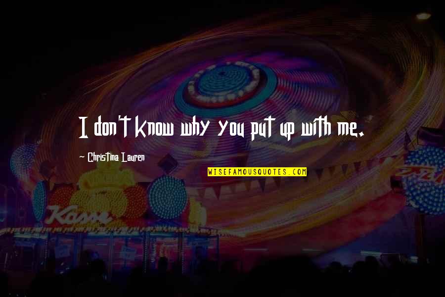 Ayorinde Ilori Quotes By Christina Lauren: I don't know why you put up with Ayorinde Ilori Quotes By Christina Lauren: I don't know why you put up with
