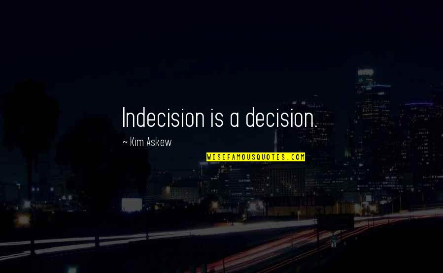 Ayorinde Ilori Quotes By Kim Askew: Indecision is a decision. Ayorinde Ilori Quotes By Kim Askew: Indecision is a decision.
