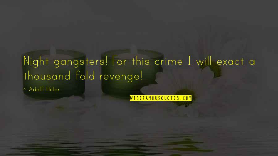 Ayote Quotes By Adolf Hitler: Night gangsters! For this crime I will exact