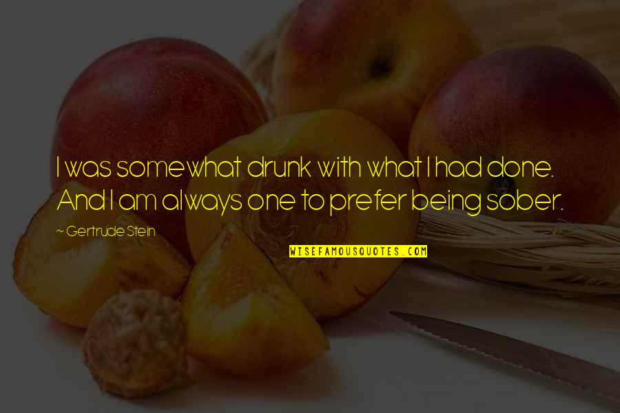 Ayote Quotes By Gertrude Stein: I was somewhat drunk with what I had Ayote Quotes By Gertrude Stein: I was somewhat drunk with what I had