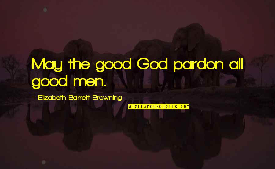 Ayotola Fowora Quotes By Elizabeth Barrett Browning: May the good God pardon all good men. Ayotola Fowora Quotes By Elizabeth Barrett Browning: May the good God pardon all good men.