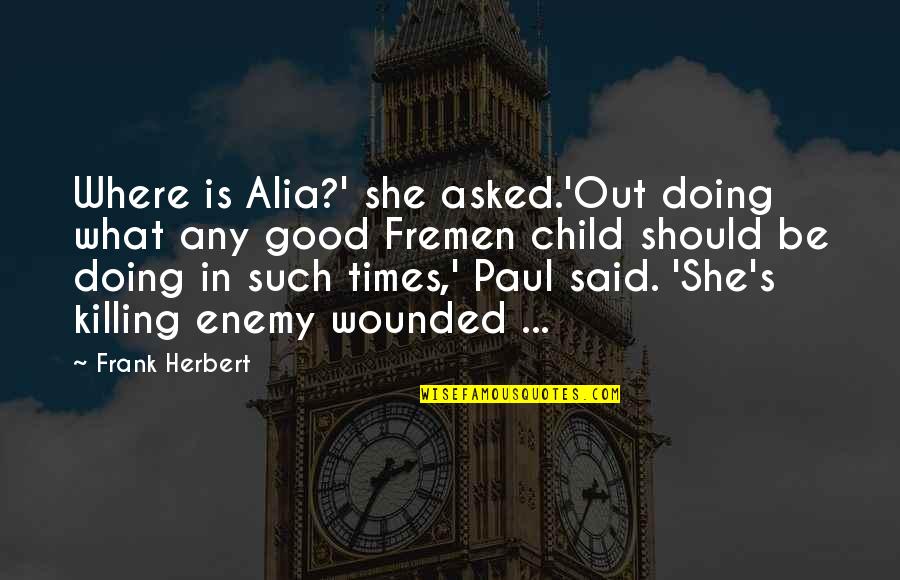 Ayotunde Galant Quotes By Frank Herbert: Where is Alia?' she asked.'Out doing what any Ayotunde Galant Quotes By Frank Herbert: Where is Alia?' she asked.'Out doing what any