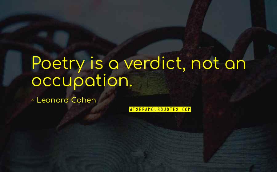 Ayoub Wines Quotes By Leonard Cohen: Poetry is a verdict, not an occupation. Ayoub Wines Quotes By Leonard Cohen: Poetry is a verdict, not an occupation.