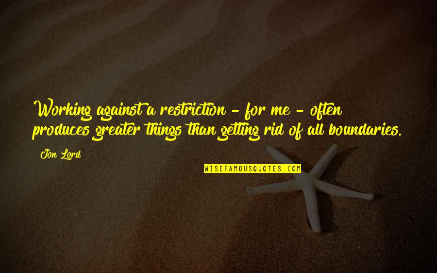 Ayouchi Quotes By Jon Lord: Working against a restriction - for me - Ayouchi Quotes By Jon Lord: Working against a restriction - for me -