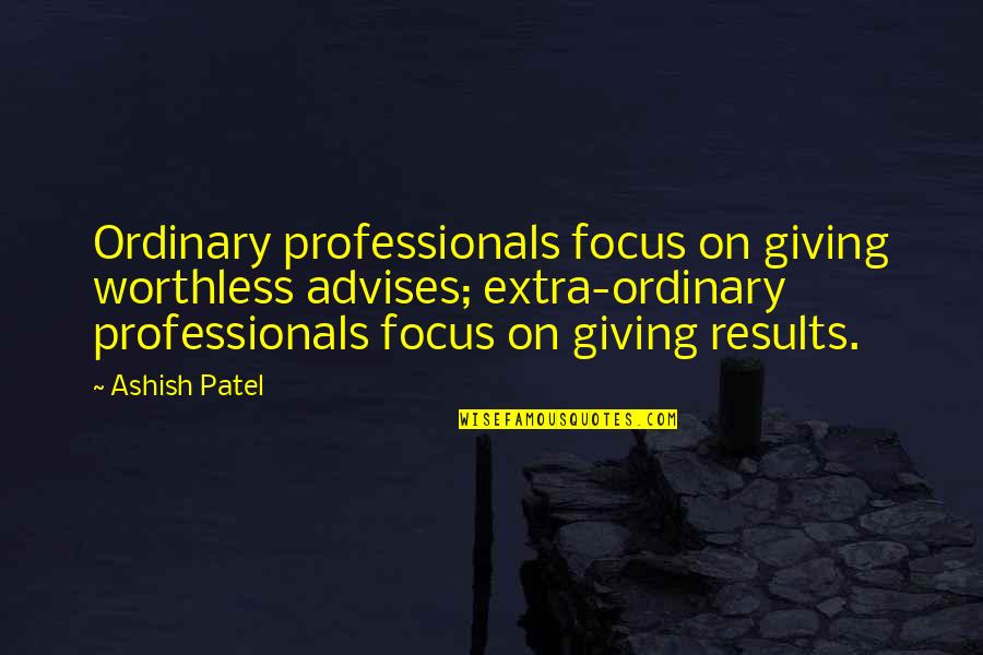 Ayouchti Quotes By Ashish Patel: Ordinary professionals focus on giving worthless advises; extra-ordinary