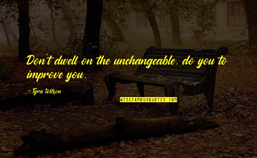 Aypa Quotes By Tyra Wilson: Don't dwell on the unchangeable, do you to