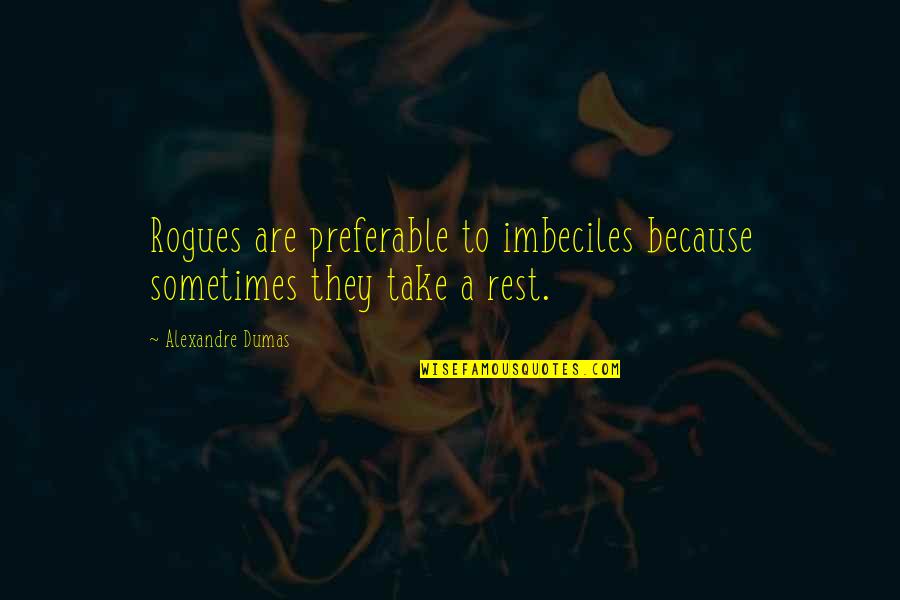 Ayre Rhinehart Quotes By Alexandre Dumas: Rogues are preferable to imbeciles because sometimes they Ayre Rhinehart Quotes By Alexandre Dumas: Rogues are preferable to imbeciles because sometimes they