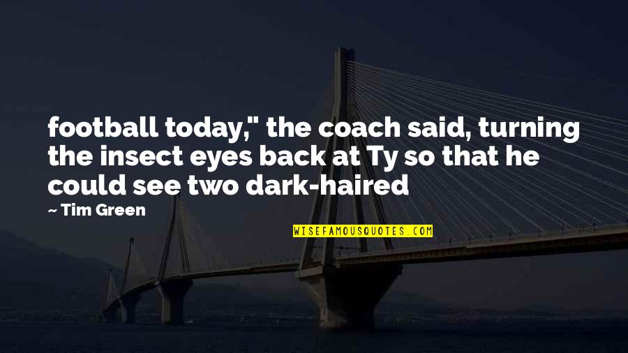 Ayre Rhinehart Quotes By Tim Green: football today," the coach said, turning the insect Ayre Rhinehart Quotes By Tim Green: football today," the coach said, turning the insect