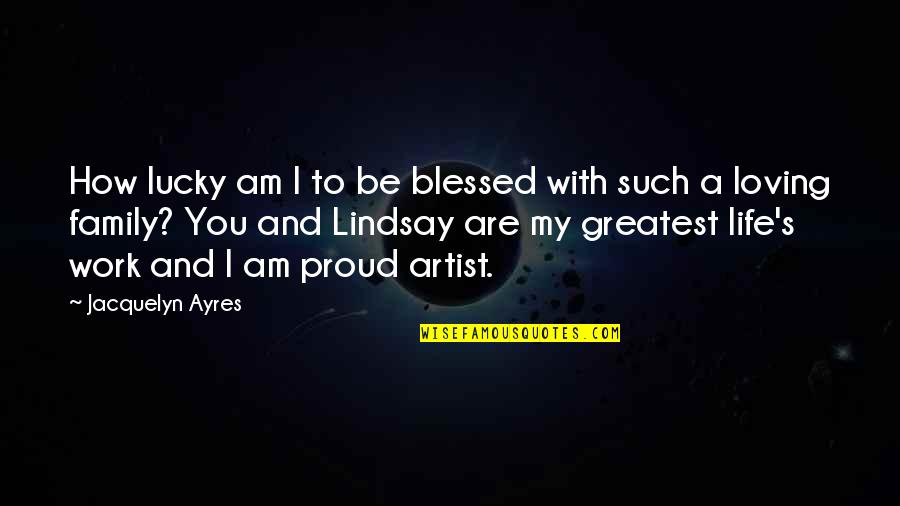Ayres Quotes By Jacquelyn Ayres: How lucky am I to be blessed with