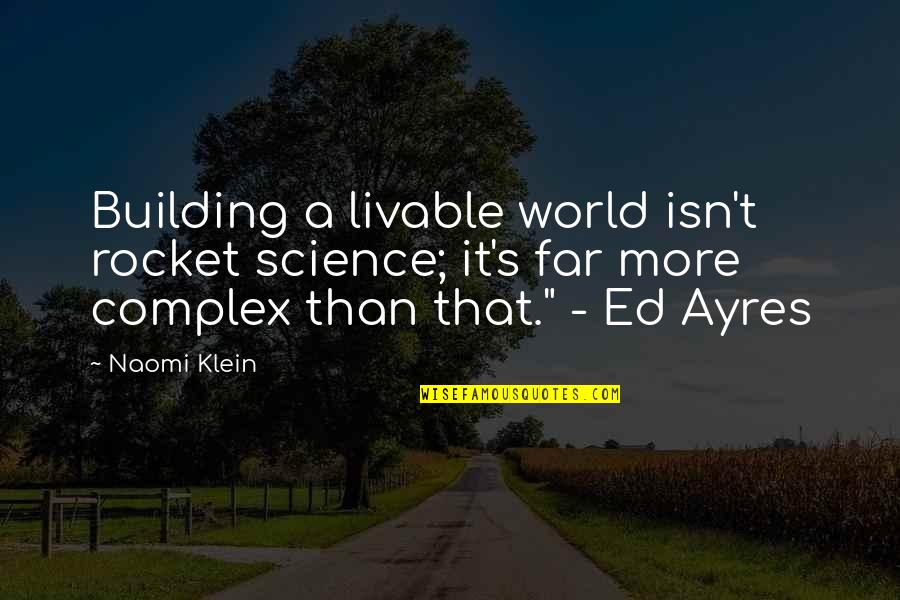 Ayres Quotes By Naomi Klein: Building a livable world isn't rocket science; it's