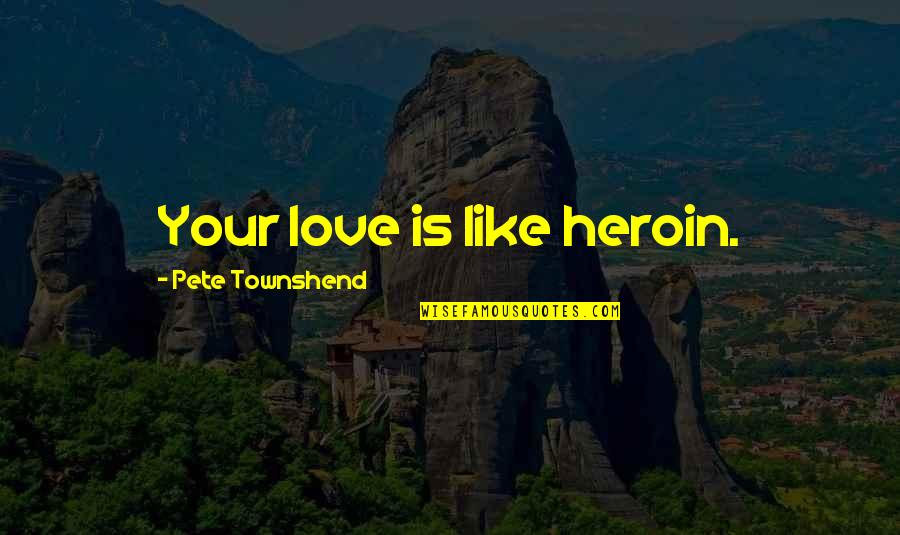 Ayres Quotes By Pete Townshend: Your love is like heroin.