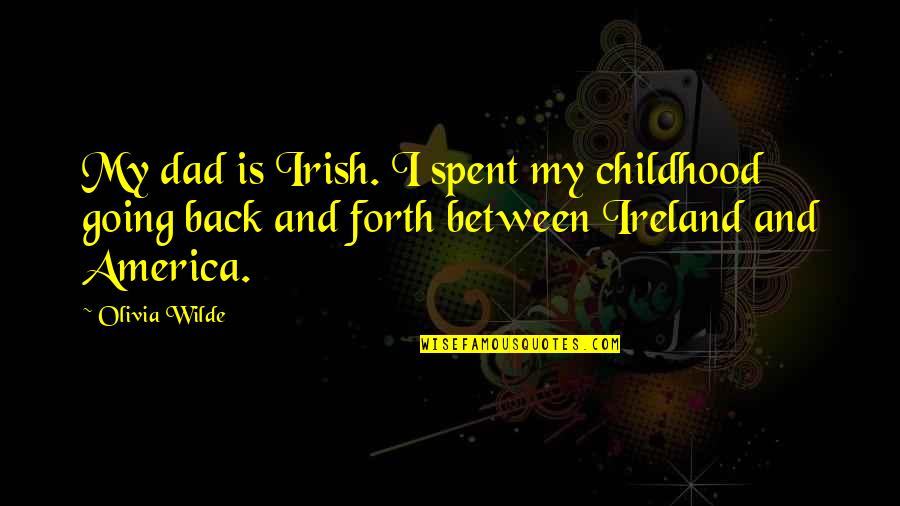 Ayrilik Quotes By Olivia Wilde: My dad is Irish. I spent my childhood Ayrilik Quotes By Olivia Wilde: My dad is Irish. I spent my childhood