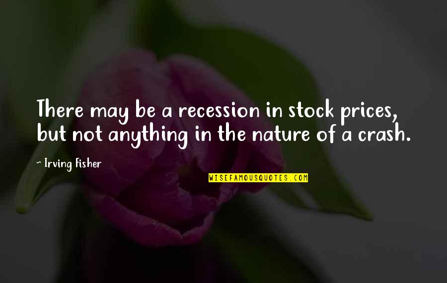 Ayrlington Quotes By Irving Fisher: There may be a recession in stock prices,