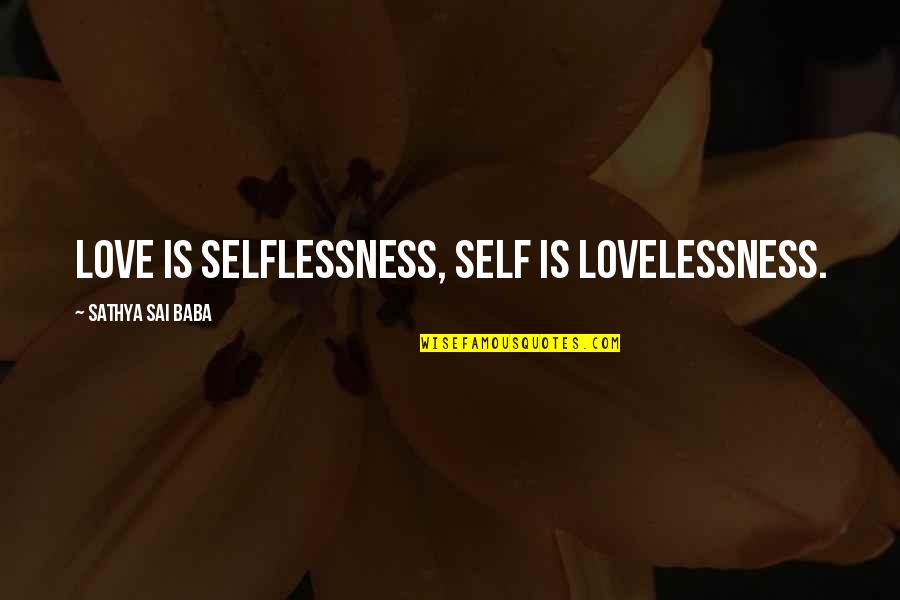 Ayrlington Quotes By Sathya Sai Baba: Love is selflessness, Self is lovelessness.