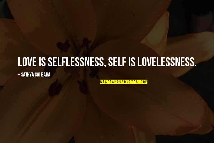 Ayrlington Quotes By Sathya Sai Baba: Love is selflessness, Self is lovelessness. Ayrlington Quotes By Sathya Sai Baba: Love is selflessness, Self is lovelessness.