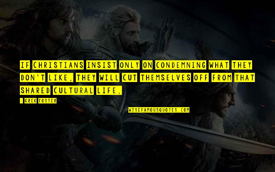 Ayron Del Quotes By Greg Foster: If Christians insist only on condemning what they Ayron Del Quotes By Greg Foster: If Christians insist only on condemning what they