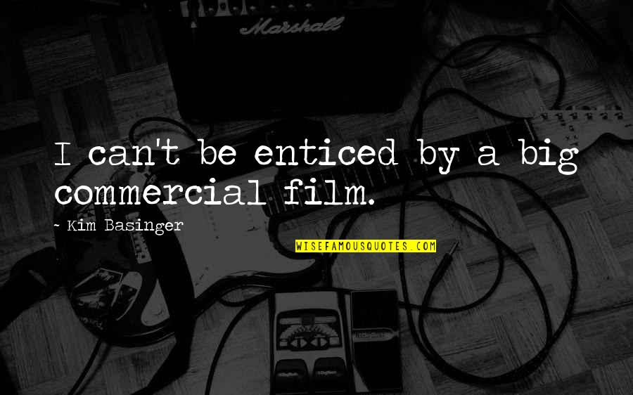 Ayrren Quotes By Kim Basinger: I can't be enticed by a big commercial Ayrren Quotes By Kim Basinger: I can't be enticed by a big commercial