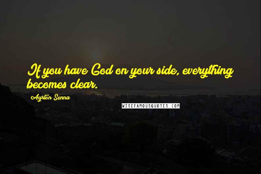 Ayrton Senna quotes: If you have God on your side, everything becomes clear. Ayrton Senna quotes: If you have God on your side, everything becomes clear.
