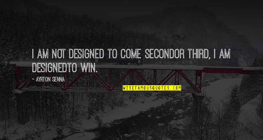 Ayrton Senna Quotes By Ayrton Senna: I am not designed to come secondor third,