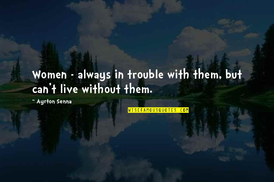 Ayrton Senna Quotes By Ayrton Senna: Women - always in trouble with them, but