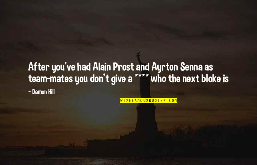 Ayrton Senna Quotes By Damon Hill: After you've had Alain Prost and Ayrton Senna